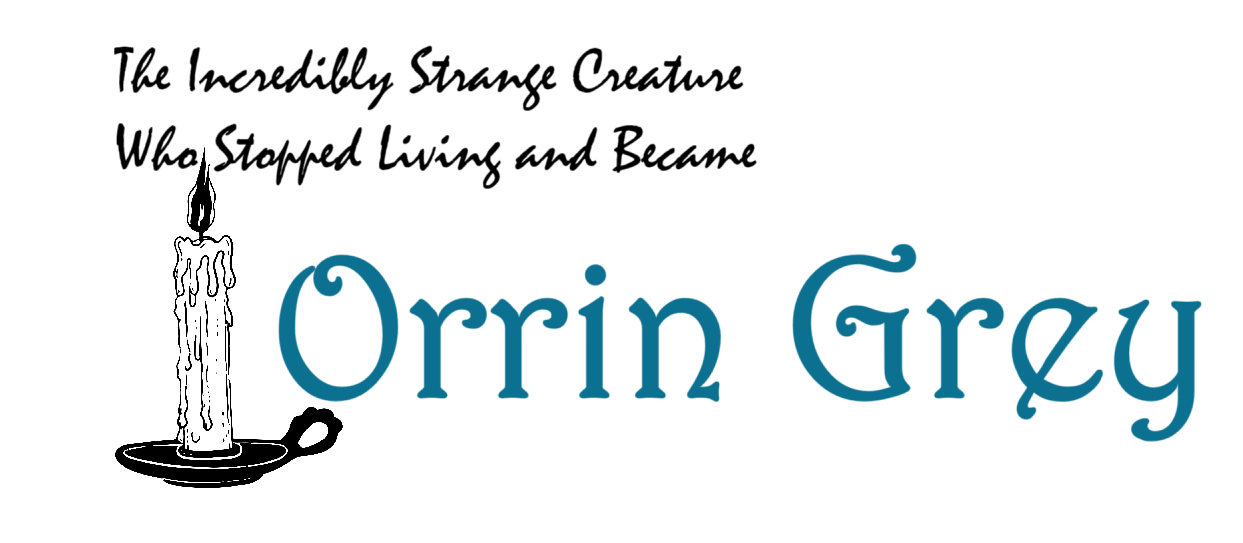 The Incredibly Strange Creature Who Stopped Living and Became Orrin Grey